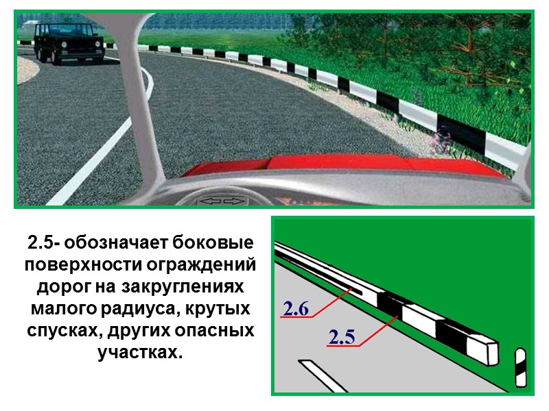 2.5- обозначает боковые поверхности ограждений дорог на закруглениях малого радиуса, крутых спусках, других опасных